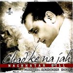 NACHHATAR GILL - CHAD KE NA JAH - NEW UK BHANGRA CD - FREE UK POST