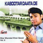 SHER MIANDAD KHAN QAWAL VOL 6 - KABOOTAR DAATA DE - NEW QAWWALY CD - FRE UK POST