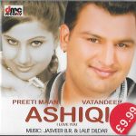 ASHIQI ( I LOVE YOU) - PREETI MAAN, VATANDEEP - BRAND NEW BHANGRA CD